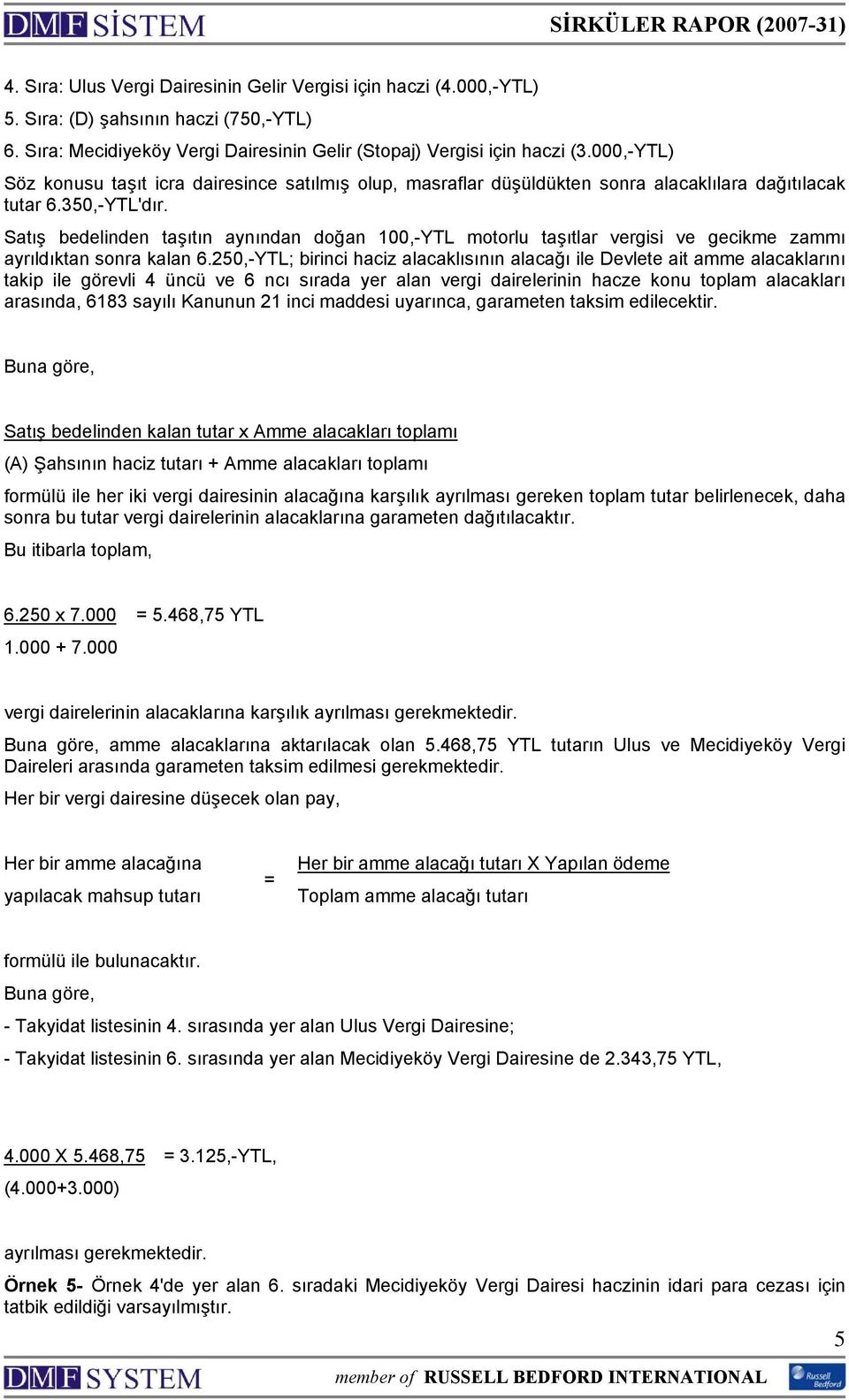 Satış bedelinden taşıtın aynından doğan 100,-YTL motorlu taşıtlar vergisi ve gecikme zammı ayrıldıktan sonra kalan 6.