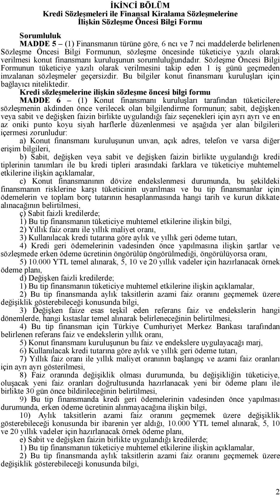 Sözleşme Öncesi Bilgi Formunun tüketiciye yazılı olarak verilmesini takip eden 1 iş günü geçmeden imzalanan sözleşmeler geçersizdir.