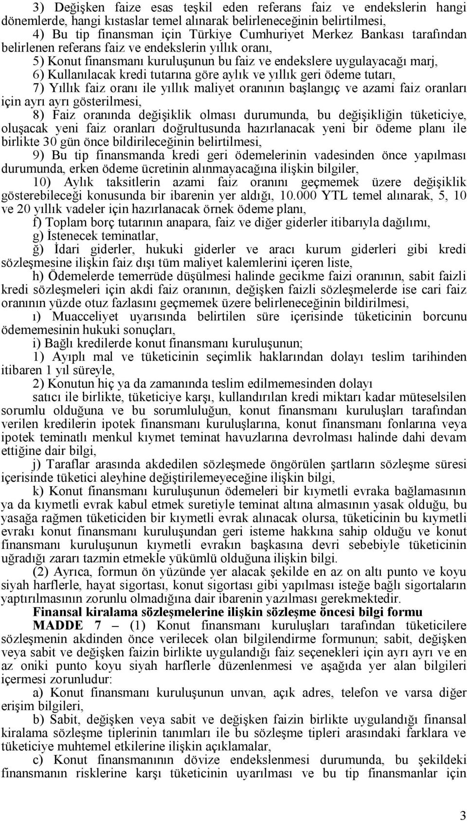 temerrüde düşülmesi halinde gecikme faizi oranının, sabit faizli kredi sözleşmeleri için akdi faiz oranının, değişken faizli sözleşmelerde ise cari faiz oranının yüzde otuz fazlasını geçmemek üzere