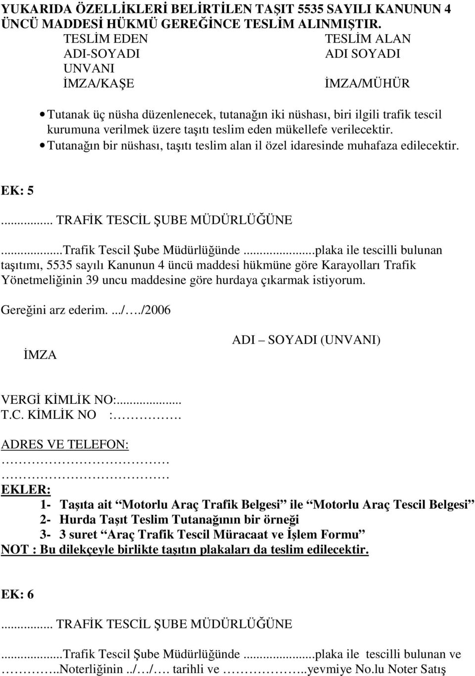 mükellefe verilecektir. Tutanağın bir nüshası, taşıtı teslim alan il özel idaresinde muhafaza edilecektir. EK: 5... TRAFİK TESCİL ŞUBE MÜDÜRLÜĞÜNE...Trafik Tescil Şube Müdürlüğünde.
