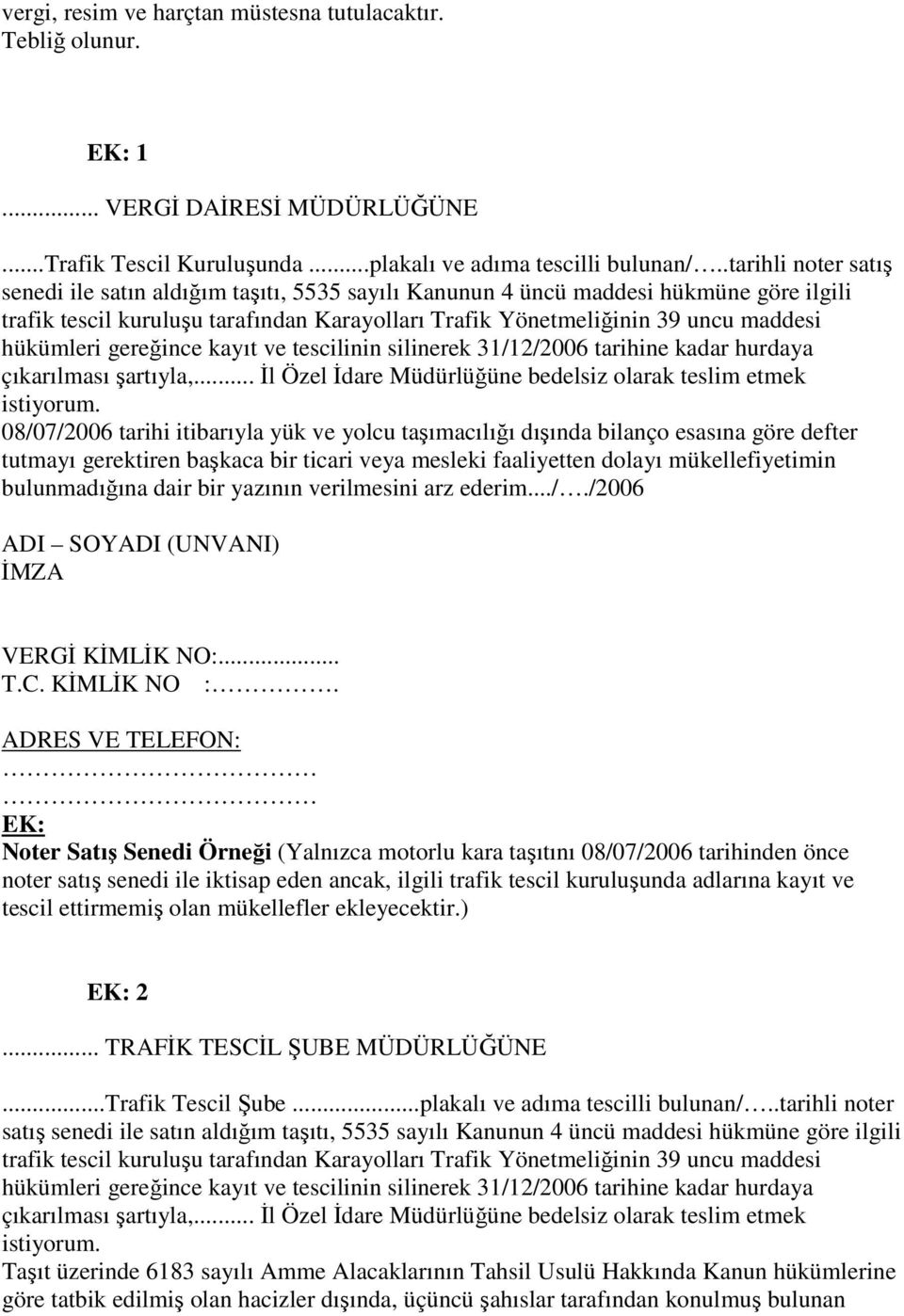 hükümleri gereğince kayıt ve tescilinin silinerek 31/12/2006 tarihine kadar hurdaya çıkarılması şartıyla,... İl Özel İdare Müdürlüğüne bedelsiz olarak teslim etmek istiyorum.