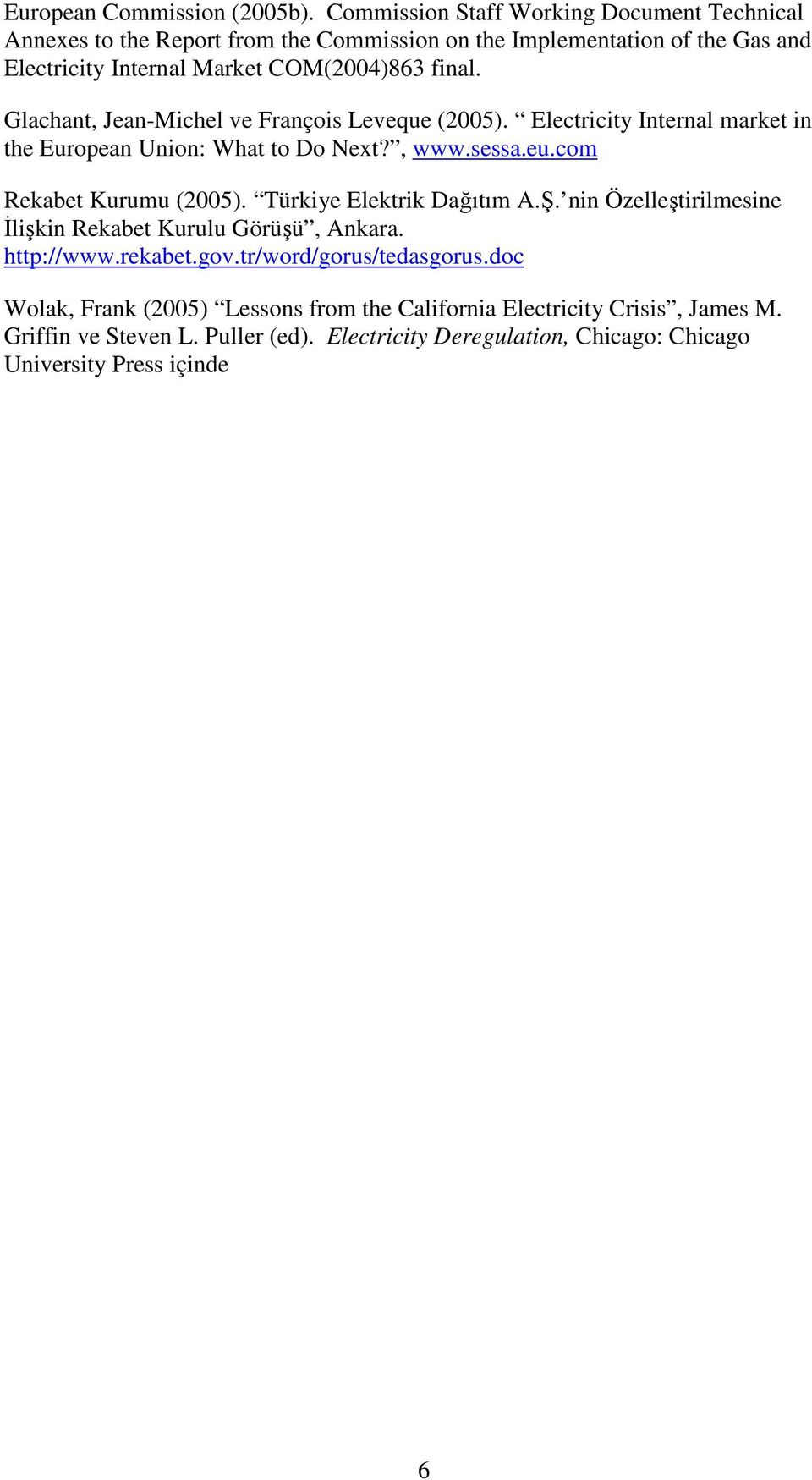 final. Glachant, Jean-Michel ve François Leveque (2005). Electricity Internal market in the European Union: What to Do Next?, www.sessa.eu.com Rekabet Kurumu (2005).