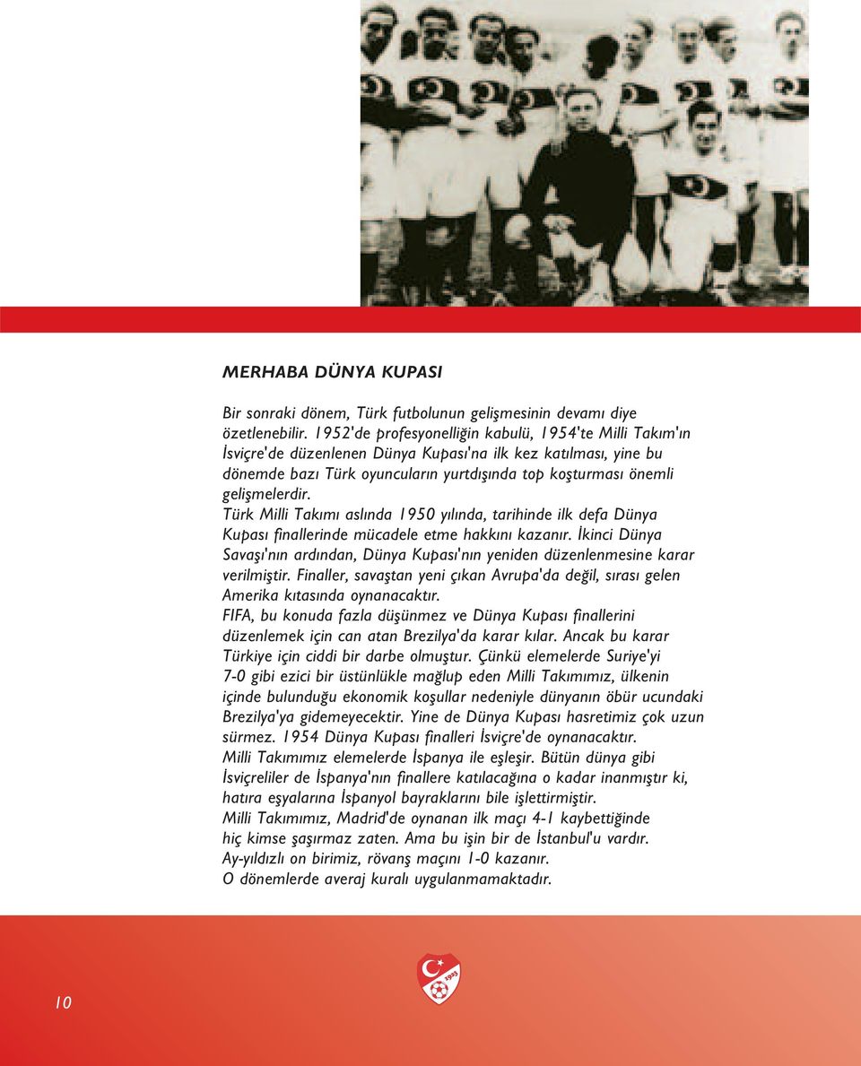 Türk Milli Tak m asl nda 1950 y l nda, tarihinde ilk defa Dünya Kupas finallerinde mücadele etme hakk n kazan r.