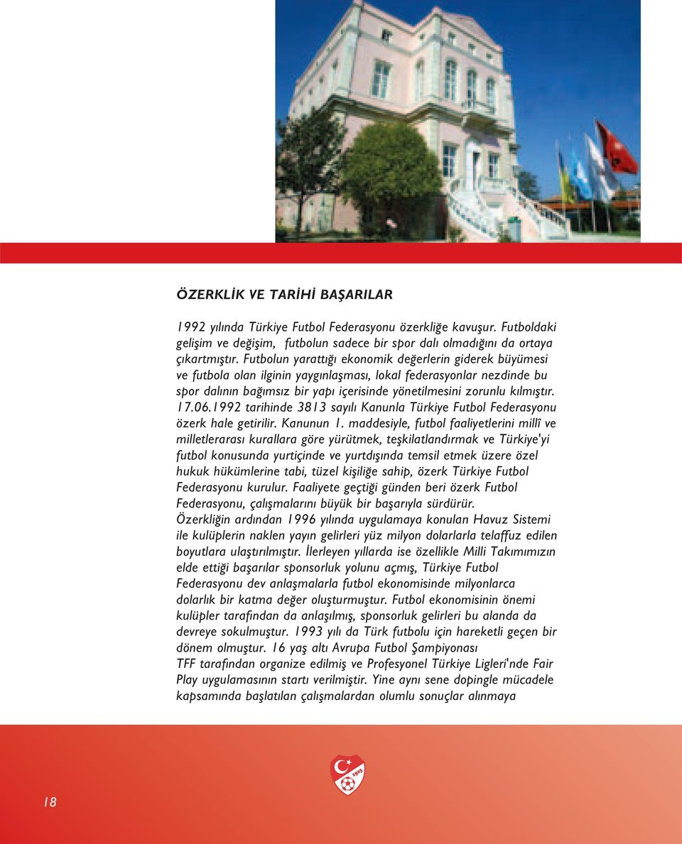 17.06.1992 tarihinde 3813 say l Kanunla Türkiye Futbol Federasyonu özerk hale getirilir. Kanunun 1.