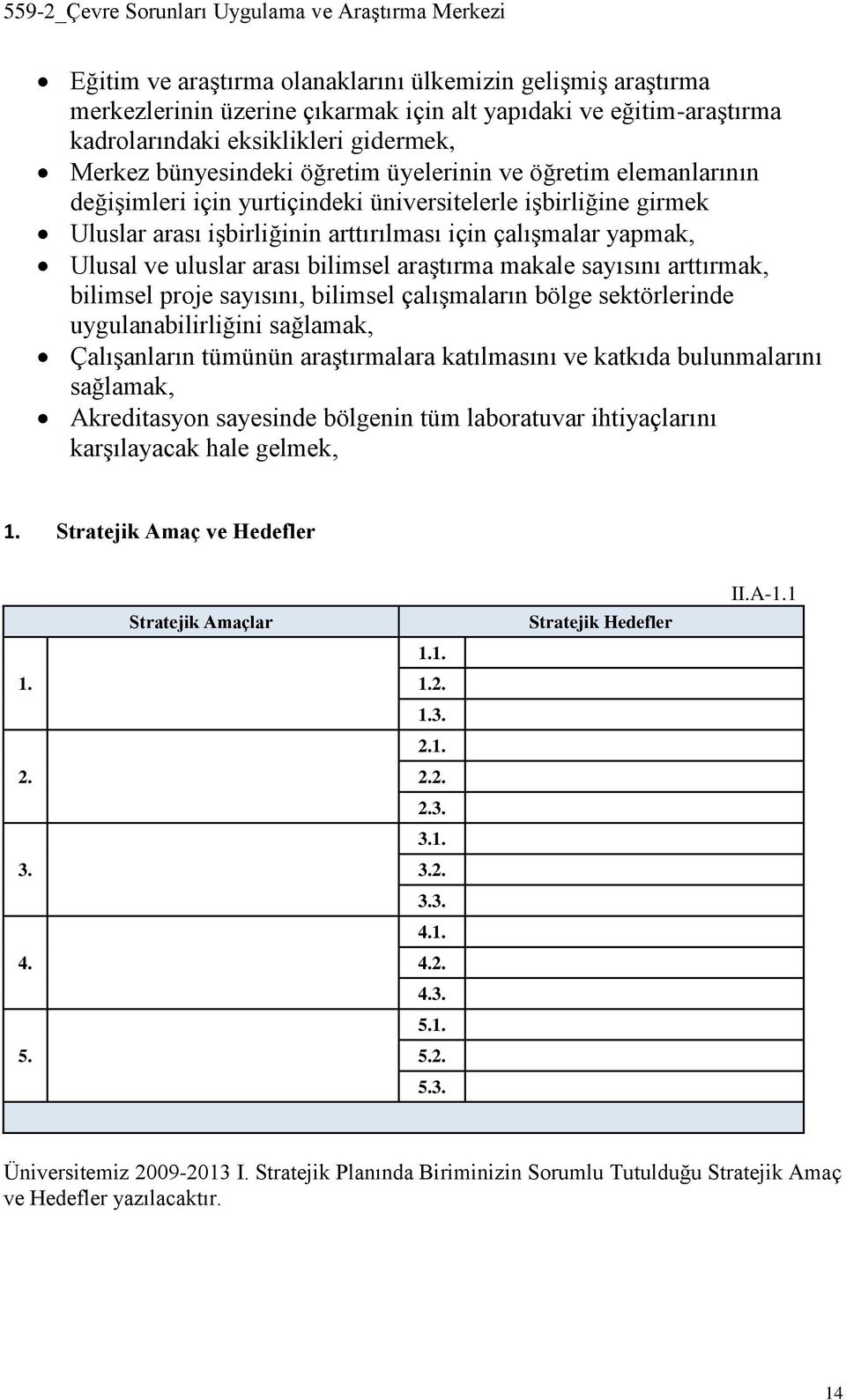 araştırma makale sayısını arttırmak, bilimsel proje sayısını, bilimsel çalışmaların bölge sektörlerinde uygulanabilirliğini sağlamak, Çalışanların tümünün araştırmalara katılmasını ve katkıda