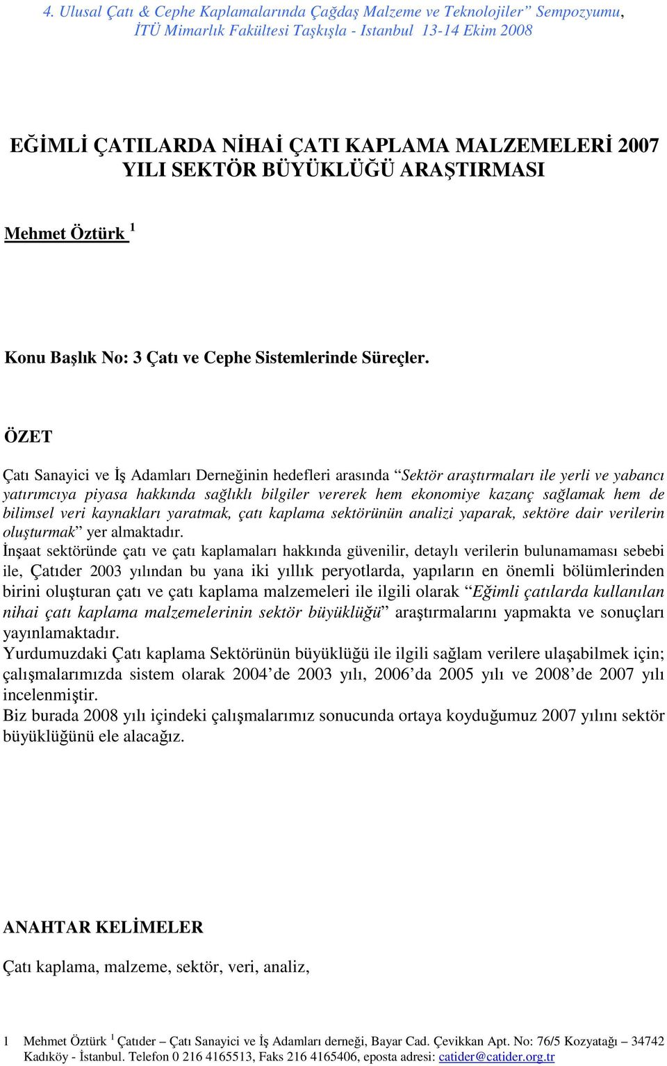 bilimsel veri kaynakları yaratmak, çatı kaplama sektörünün analizi yaparak, sektöre dair verilerin oluşturmak yer almaktadır.