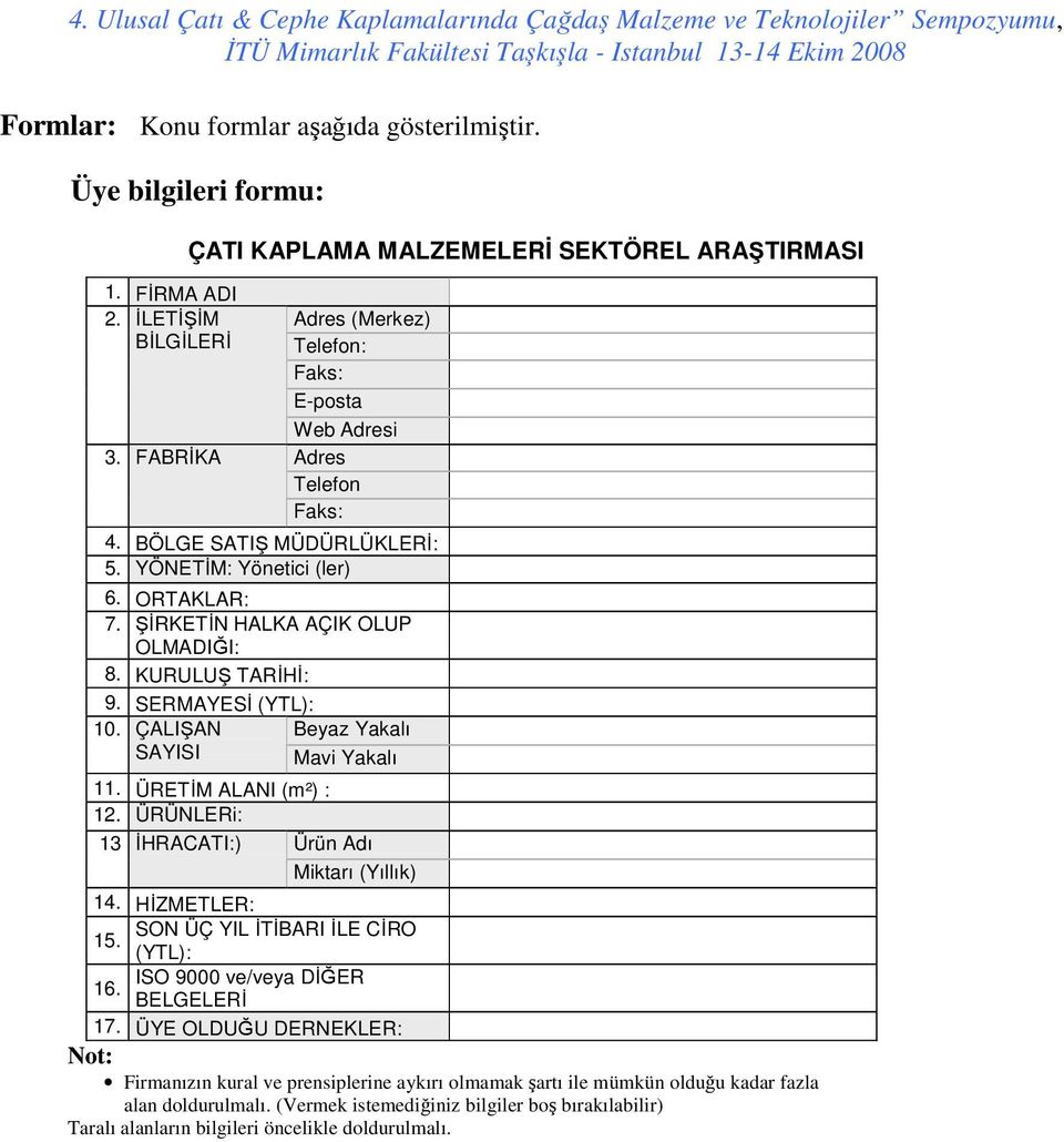 ŞĐRKETĐN HALKA AÇIK OLUP OLMADIĞI: 8. KURULUŞ TARĐHĐ: 9. SERMAYESĐ (YTL): 10. ÇALIŞAN Beyaz Yakalı SAYISI Mavi Yakalı 11. ÜRETĐM ALANI (m²) : 12. ÜRÜNLERi: 13 ĐHRACATI:) Ürün Adı Miktarı (Yıllık) 14.