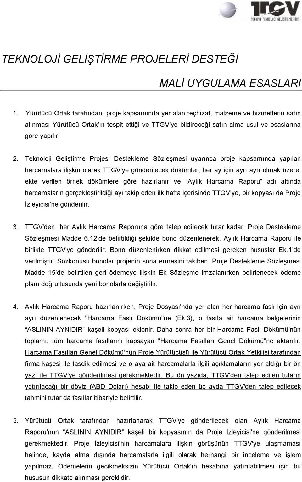 2. Teknoloji Geliştirme Projesi Destekleme Sözleşmesi uyarınca proje kapsamında yapılan harcamalara ilişkin olarak TTGV'ye gönderilecek dökümler, her ay için ayrı ayrı olmak üzere, ekte verilen örnek