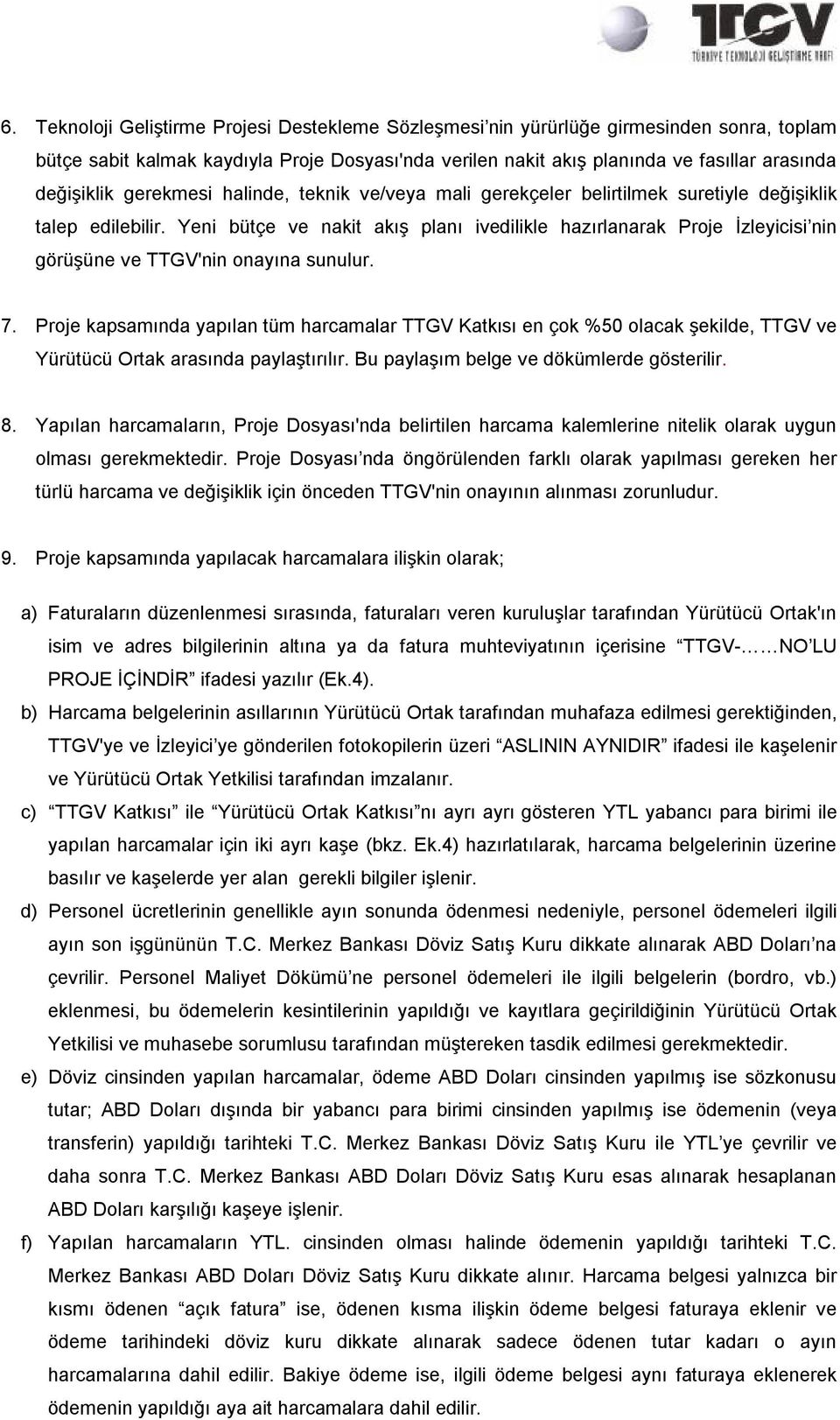 Yeni bütçe ve nakit akış planı ivedilikle hazırlanarak Proje İzleyicisi nin görüşüne ve TTGV'nin onayına sunulur. 7.