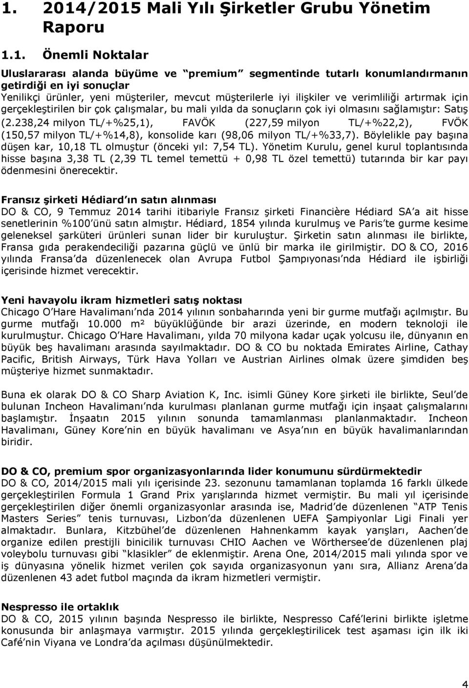 238,24 milyon TL/+%25,1), FAVÖK (227,59 milyon TL/+%22,2), FVÖK (150,57 milyon TL/+%14,8), konsolide karı (98,06 milyon TL/+%33,7).