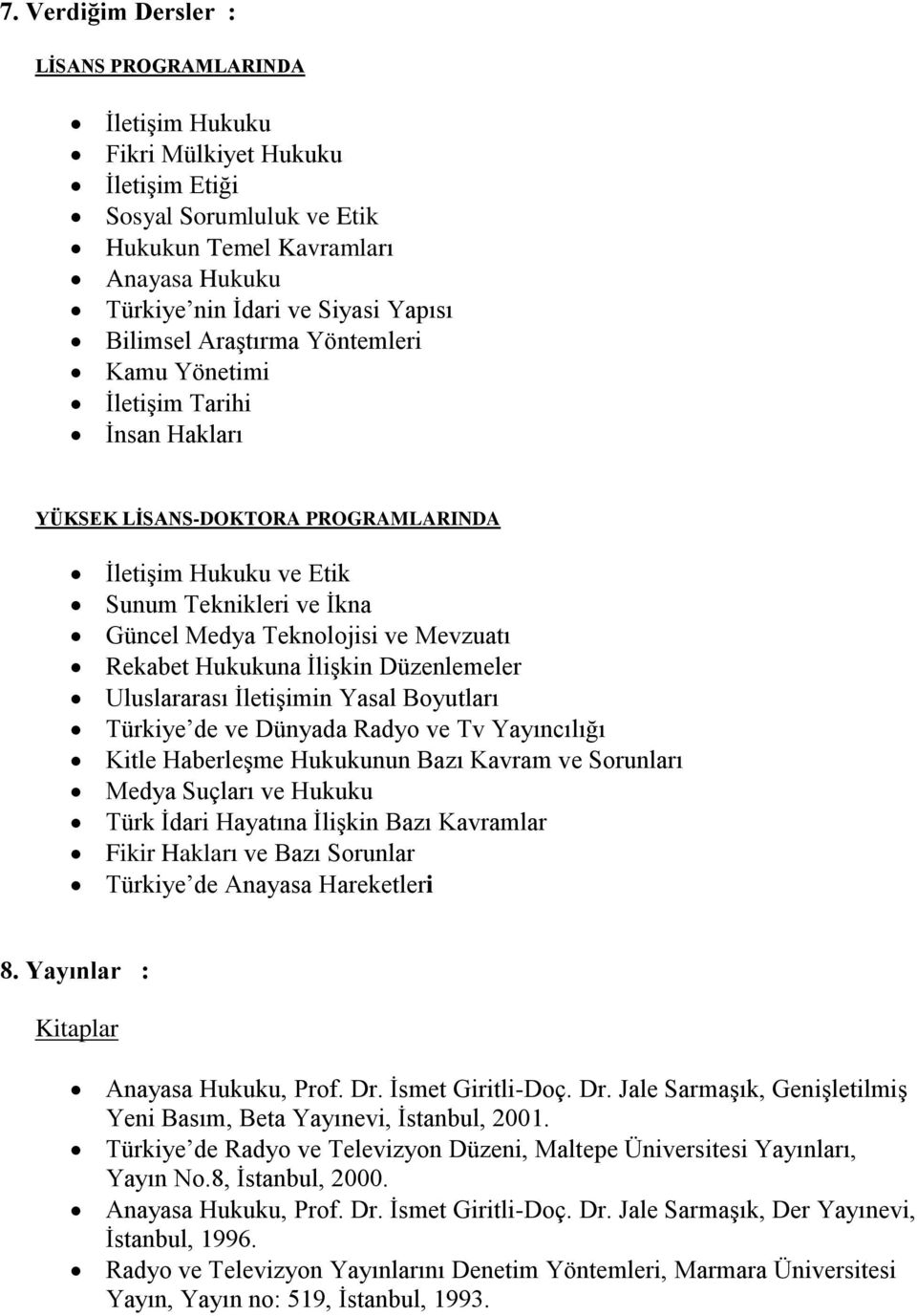 Rekabet Hukukuna İlişkin Düzenlemeler Uluslararası İletişimin Yasal Boyutları Türkiye de ve Dünyada Radyo ve Tv Yayıncılığı Kitle Haberleşme Hukukunun Bazı Kavram ve Sorunları Medya Suçları ve Hukuku