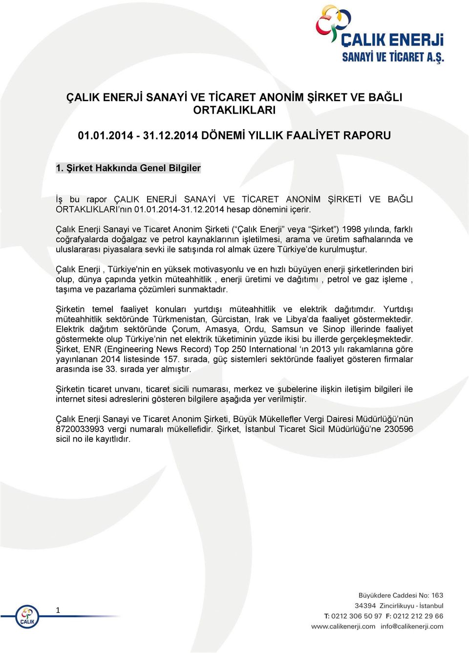 Çalık Enerji Sanayi ve Ticaret Anonim Şirketi ( Çalık Enerji veya Şirket ) 1998 yılında, farklı coğrafyalarda doğalgaz ve petrol kaynaklarının işletilmesi, arama ve üretim safhalarında ve