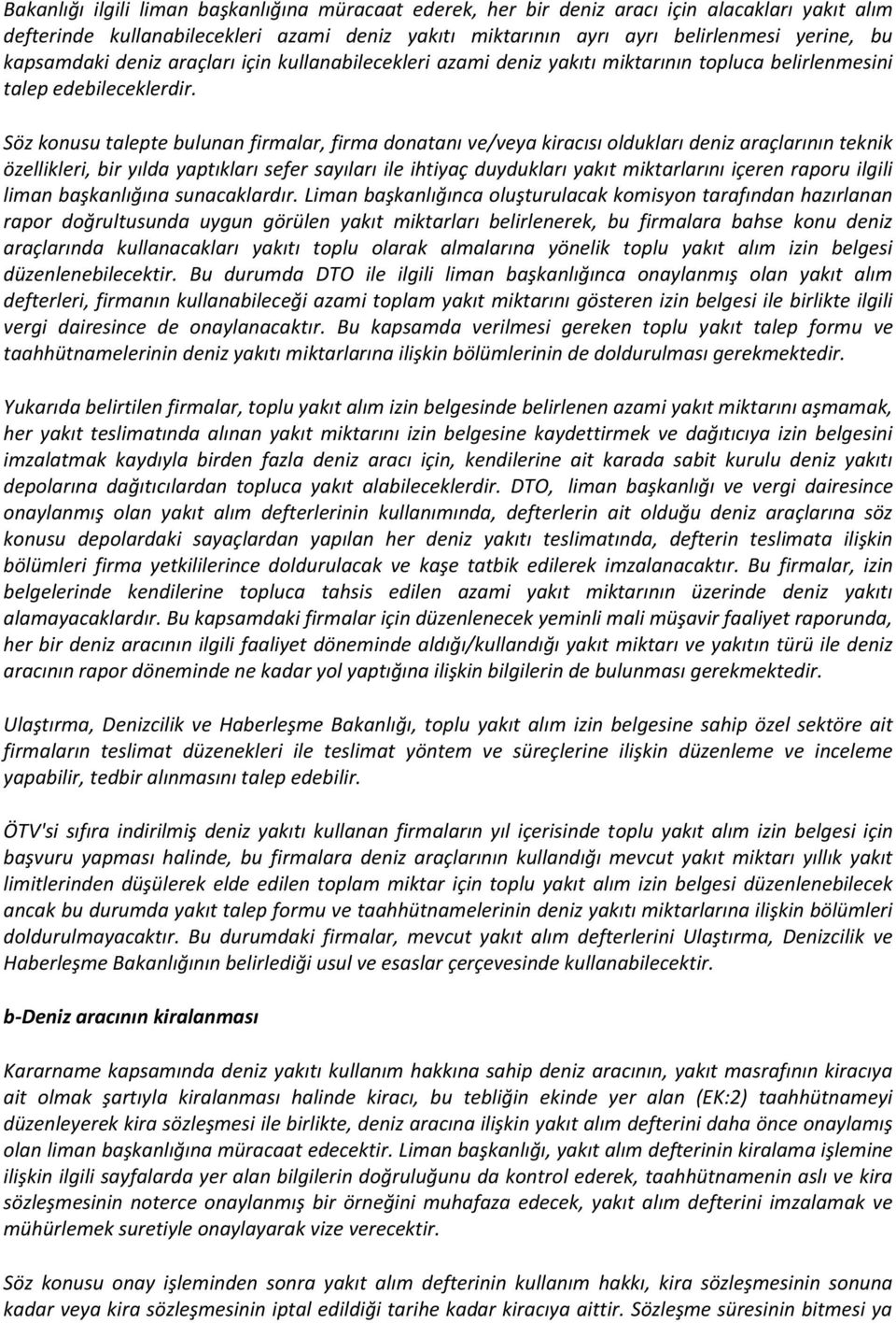 Söz konusu talepte bulunan firmalar, firma donatanı ve/veya kiracısı oldukları deniz araçlarının teknik özellikleri, bir yılda yaptıkları sefer sayıları ile ihtiyaç duydukları yakıt miktarlarını