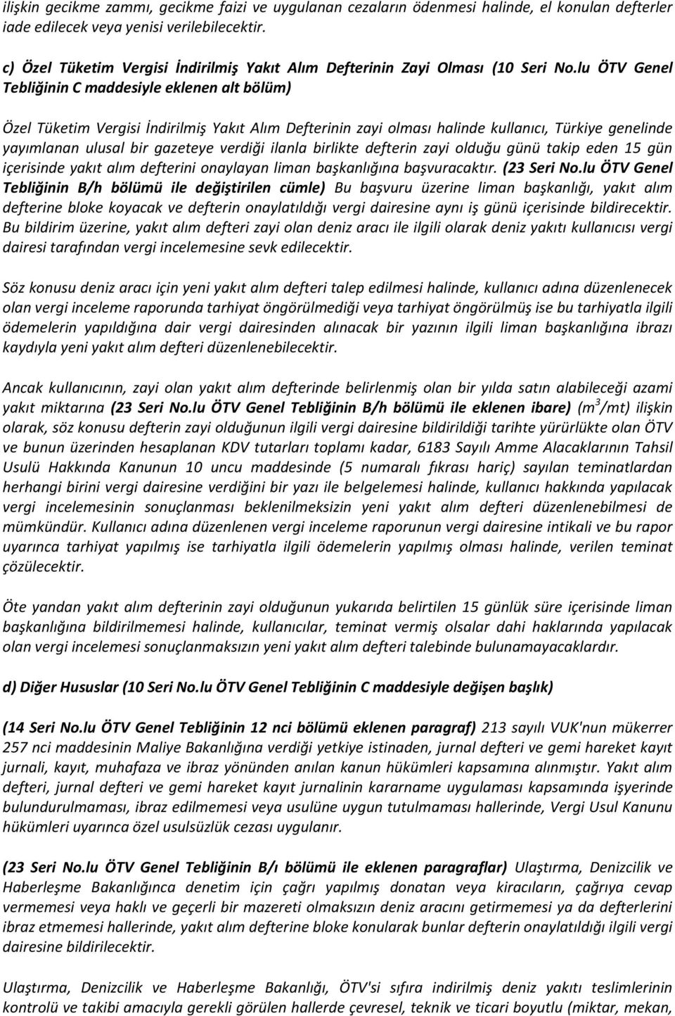 lu ÖTV Genel Tebliğinin C maddesiyle eklenen alt bölüm) Özel Tüketim Vergisi İndirilmiş Yakıt Alım Defterinin zayi olması halinde kullanıcı, Türkiye genelinde yayımlanan ulusal bir gazeteye verdiği