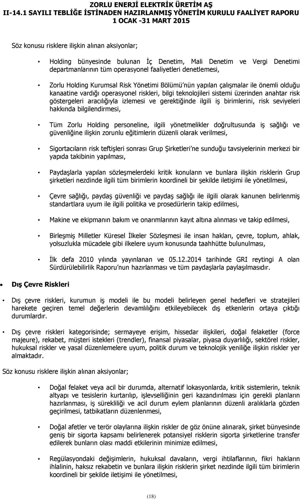 gerektiğinde ilgili iş birimlerini, risk seviyeleri hakkında bilgilendirmesi, Tüm Zorlu Holding personeline, ilgili yönetmelikler doğrultusunda iş sağlığı ve güvenliğine ilişkin zorunlu eğitimlerin