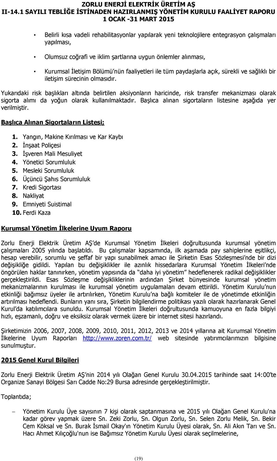 Yukarıdaki risk başlıkları altında belirtilen aksiyonların haricinde, risk transfer mekanizması olarak sigorta alımı da yoğun olarak kullanılmaktadır.