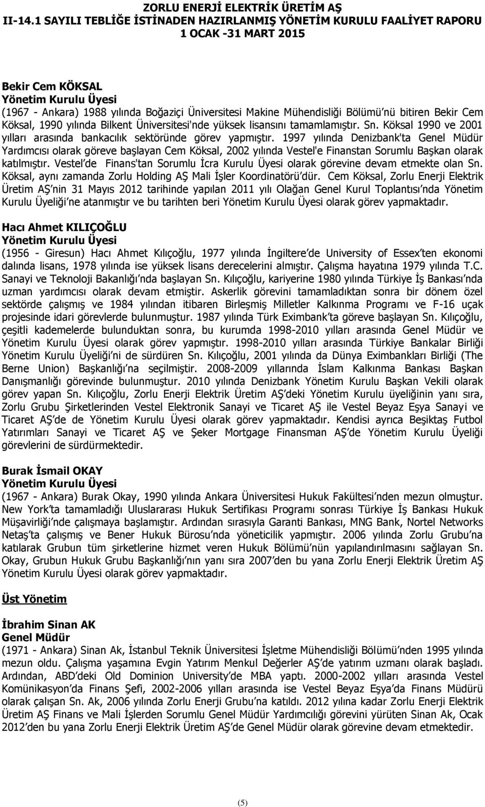 1997 yılında Denizbank'ta Genel Müdür Yardımcısı olarak göreve başlayan Cem Köksal, 2002 yılında Vestel'e Finanstan Sorumlu Başkan olarak katılmıştır.