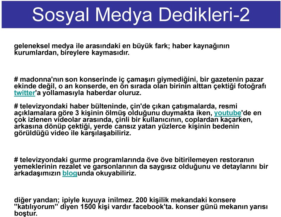 # televizyondaki haber bülteninde, çin'de çıkan çatışmalarda, resmi açıklamalara göre 3 kişinin ölmüş olduğunu duymakta iken, youtube'de en çok izlenen videolar arasında, çinli bir kullanıcının,