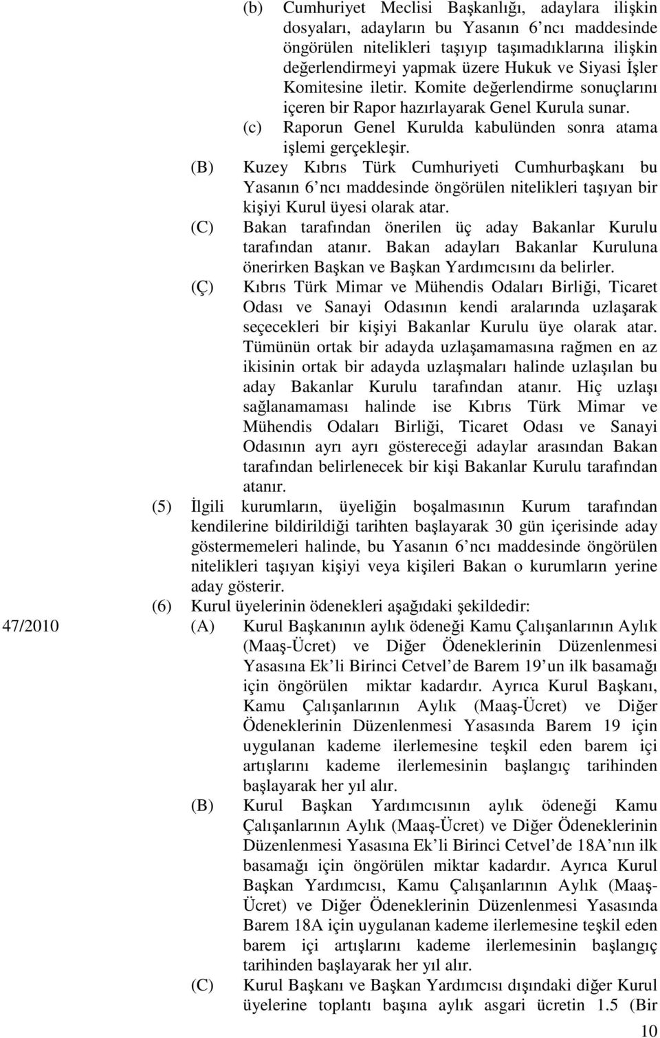 Kuzey Kıbrıs Türk Cumhuriyeti Cumhurbaşkanı bu Yasanın 6 ncı maddesinde öngörülen nitelikleri taşıyan bir kişiyi Kurul üyesi olarak atar.