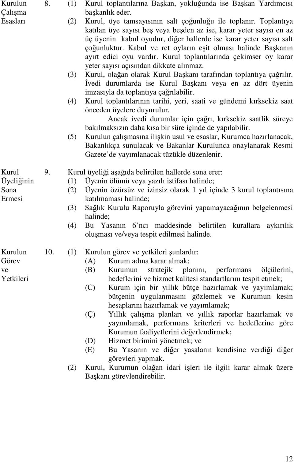 Kabul ve ret oyların eşit olması halinde Başkanın ayırt edici oyu vardır. Kurul toplantılarında çekimser oy karar yeter sayısı açısından dikkate alınmaz.