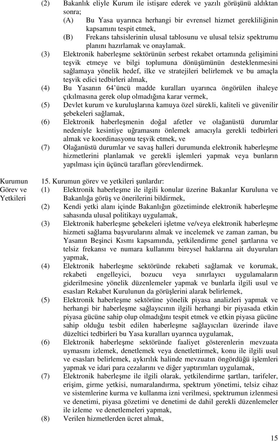 (3) Elektronik haberleşme sektörünün serbest rekabet ortamında gelişimini teşvik etmeye ve bilgi toplumuna dönüşümünün desteklenmesini sağlamaya yönelik hedef, ilke ve stratejileri belirlemek ve bu