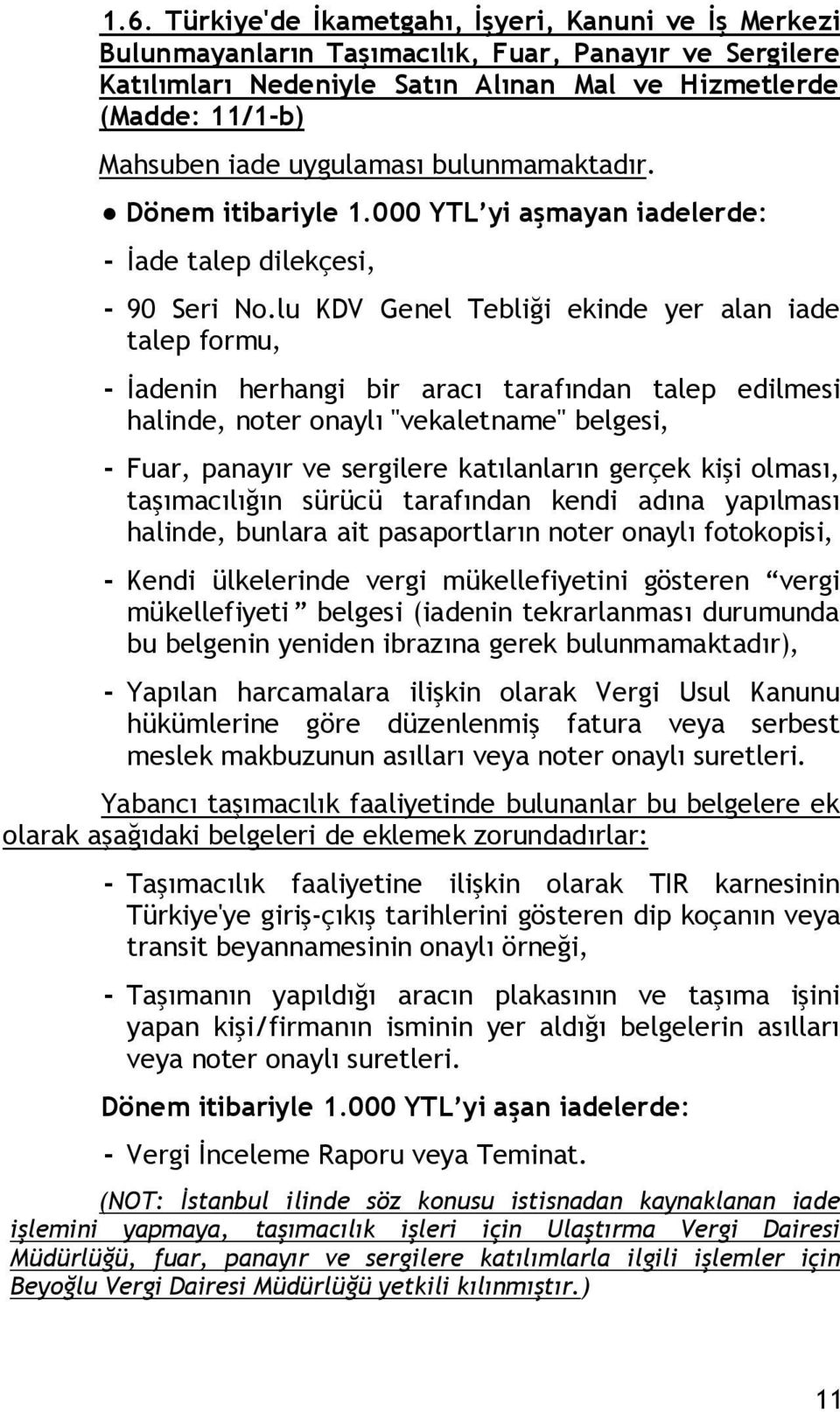 lu KDV Genel Tebliği ekinde yer alan iade talep formu, - İadenin herhangi bir aracı tarafından talep edilmesi halinde, noter onaylı "vekaletname" belgesi, - Fuar, panayır ve sergilere katılanların