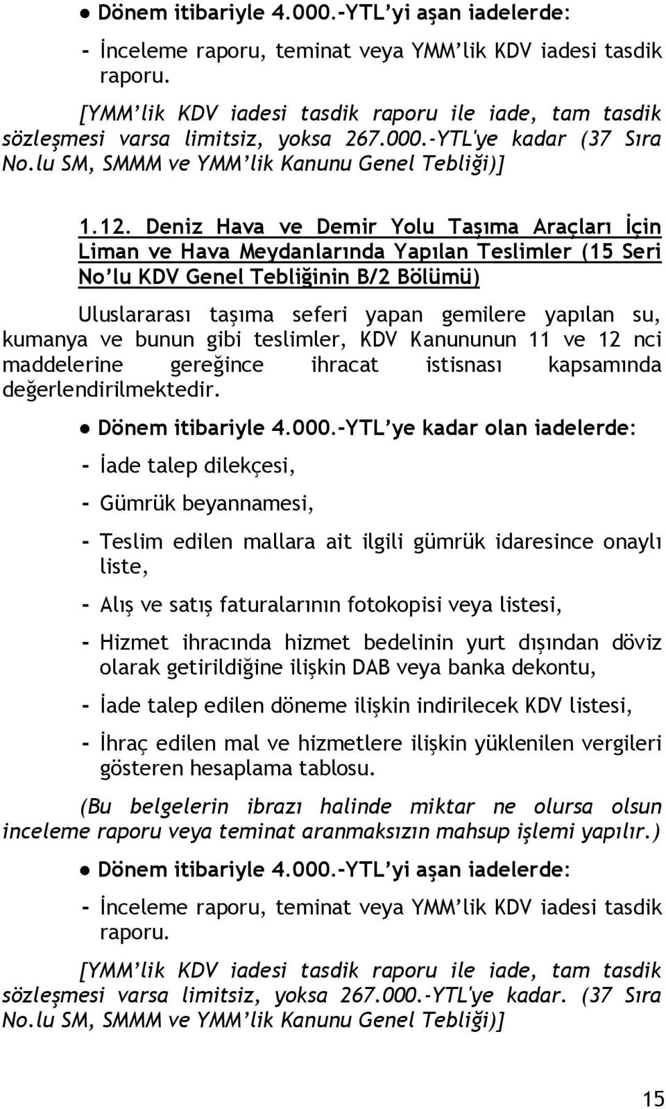 Deniz Hava ve Demir Yolu Taşıma Araçları İçin Liman ve Hava Meydanlarında Yapılan Teslimler (15 Seri No lu KDV Genel Tebliğinin B/2 Bölümü) Uluslararası taşıma seferi yapan gemilere yapılan su,