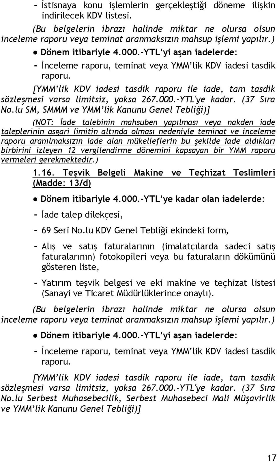 [YMM lik KDV iadesi tasdik raporu ile iade, tam tasdik sözleşmesi varsa limitsiz, yoksa 267.000.-YTL'ye kadar. (37 Sıra No.