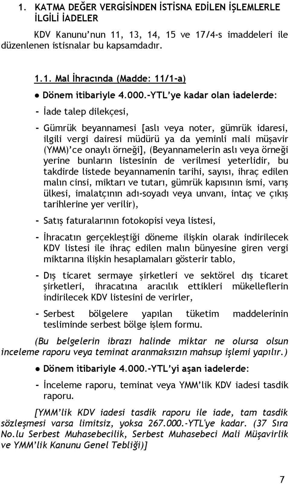 örneği yerine bunların listesinin de verilmesi yeterlidir, bu takdirde listede beyannamenin tarihi, sayısı, ihraç edilen malın cinsi, miktarı ve tutarı, gümrük kapısının ismi, varış ülkesi,