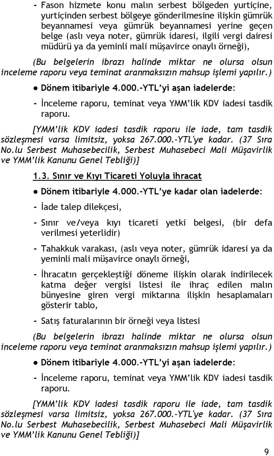 ) Dönem itibariyle 4.000.-YTL yi aşan iadelerde: - İnceleme raporu, teminat veya YMM lik KDV iadesi tasdik raporu.