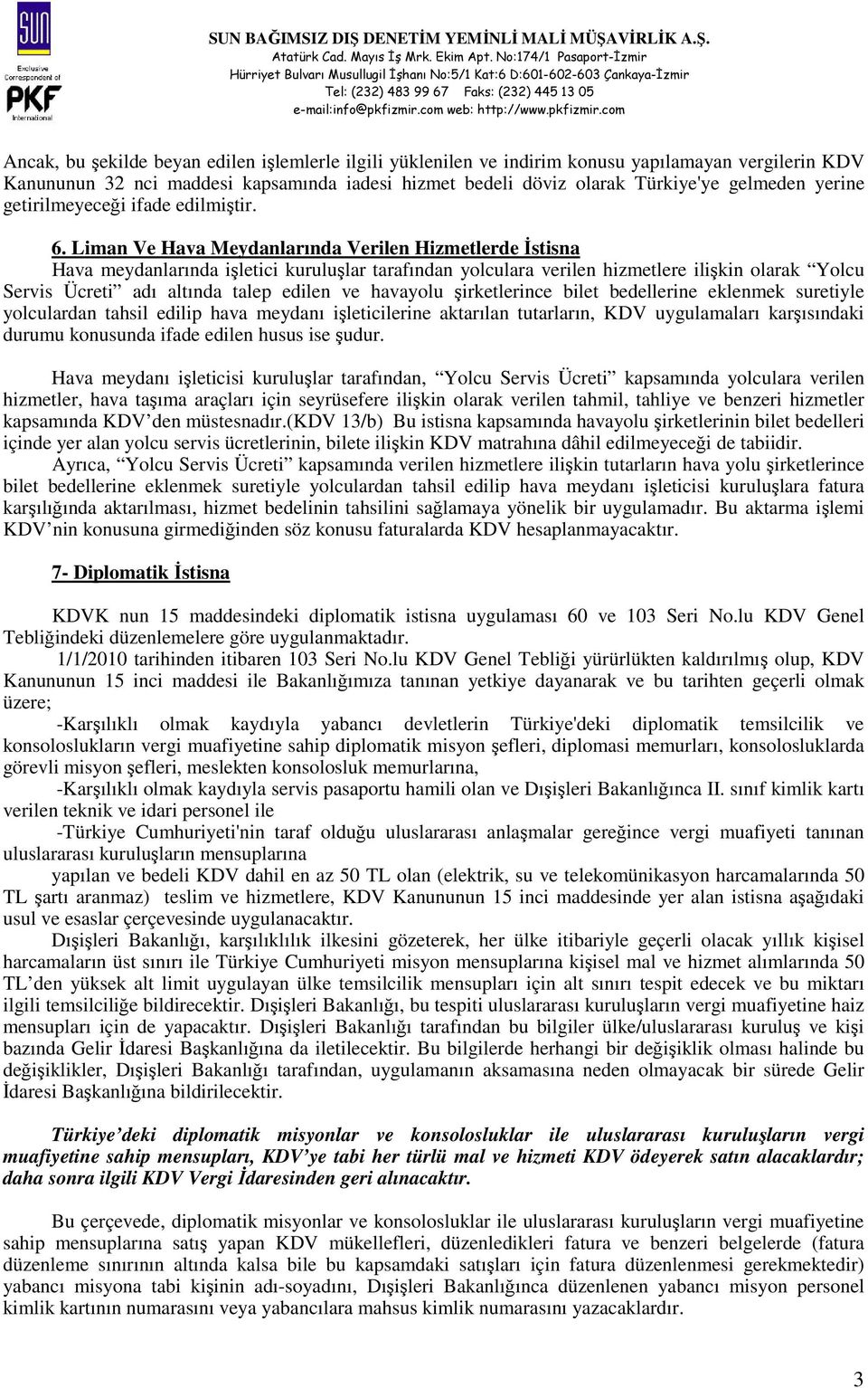 Liman Ve Hava Meydanlarında Verilen Hizmetlerde İstisna Hava meydanlarında işletici kuruluşlar tarafından yolculara verilen hizmetlere ilişkin olarak Yolcu Servis Ücreti adı altında talep edilen ve