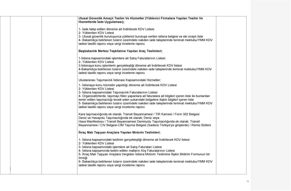 Teslimleri; 1-İstisna kapsamındaki işlemlere ait Satış Faturalarının Listesi 3-İstisnaya konu işlemlerin gerçekleştiği döneme ait İndirilecek KDV listesi 4-Bakanlıkça belirlenen tutarın üzerindeki