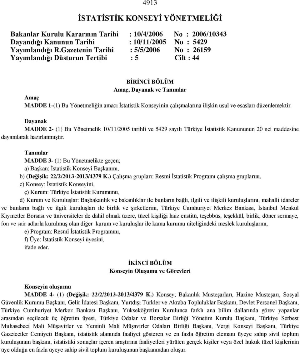 ilişkin usul ve esasları düzenlemektir. Dayanak MADDE 2- (1) Bu Yönetmelik 10/11/2005 tarihli ve 5429 sayılı Türkiye İstatistik Kanununun 20 nci maddesine dayanılarak hazırlanmıştır.