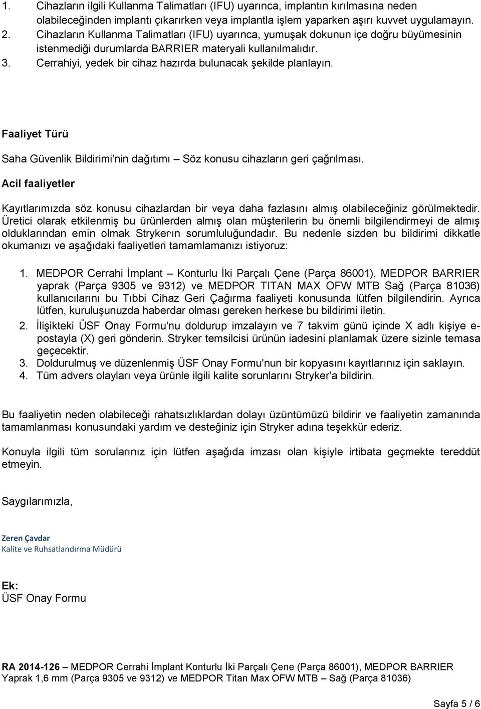 Cerrahiyi, yedek bir cihaz hazırda bulunacak şekilde planlayın. Faaliyet Türü Saha Güvenlik Bildirimi'nin dağıtımı Söz konusu cihazların geri çağrılması.