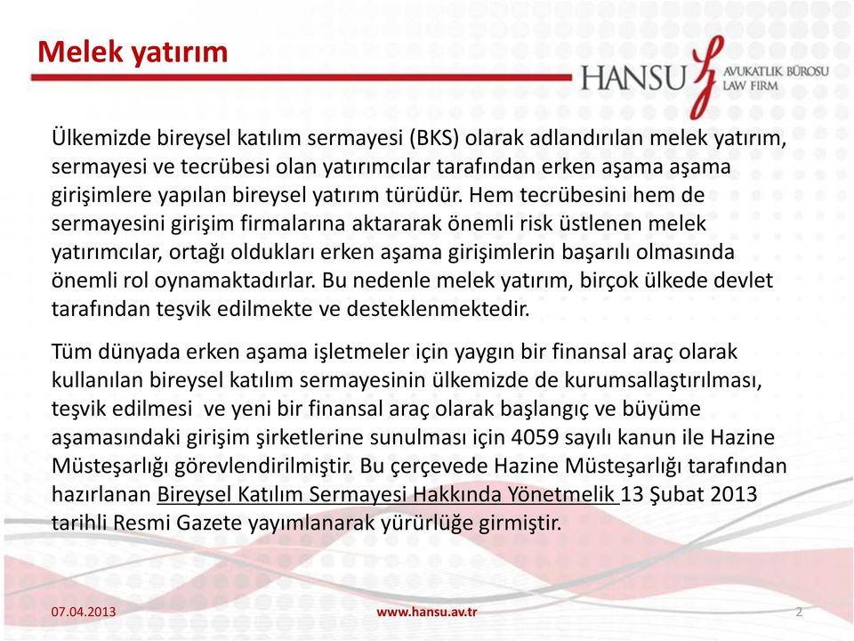 Hem tecrübesini hem de sermayesini girişim firmalarına aktararak önemli risk üstlenen melek yatırımcılar, ortağı oldukları erken aşama girişimlerin başarılı olmasında önemli rol oynamaktadırlar.