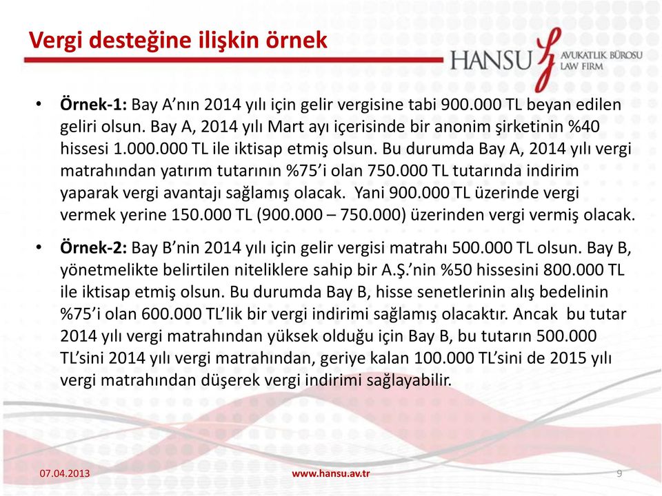 000 TL (900.000 750.000) üzerinden vergi vermiş olacak. Örnek-2: Bay B nin 2014 yılı için gelir vergisi matrahı 500.000 TL olsun. Bay B, yönetmelikte belirtilen niteliklere sahip bir A.Ş.