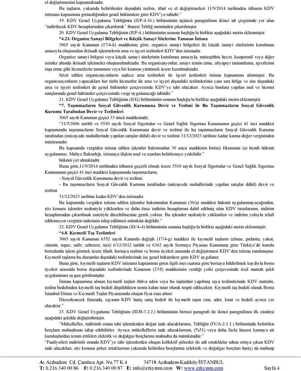 KDV Genel Uygulama Tebliğinin (II/F-4.16.) bölümünün üçüncü paragrafının ikinci alt çizgisinde yer alan indirilecek KDV hesaplarından çıkarılarak ibaresi Tebliğ metninden çıkarılmıştır. 20.