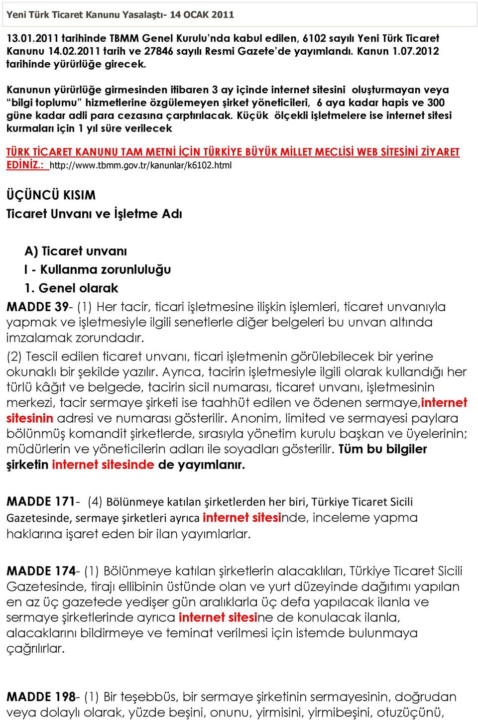 Kanunun yürürlüğe girmesinden itibaren 3 ay içinde internet sitesini oluşturmayan veya bilgi toplumu hizmetlerine özgülemeyen şirket yöneticileri, 6 aya kadar hapis ve 300 güne kadar adli para