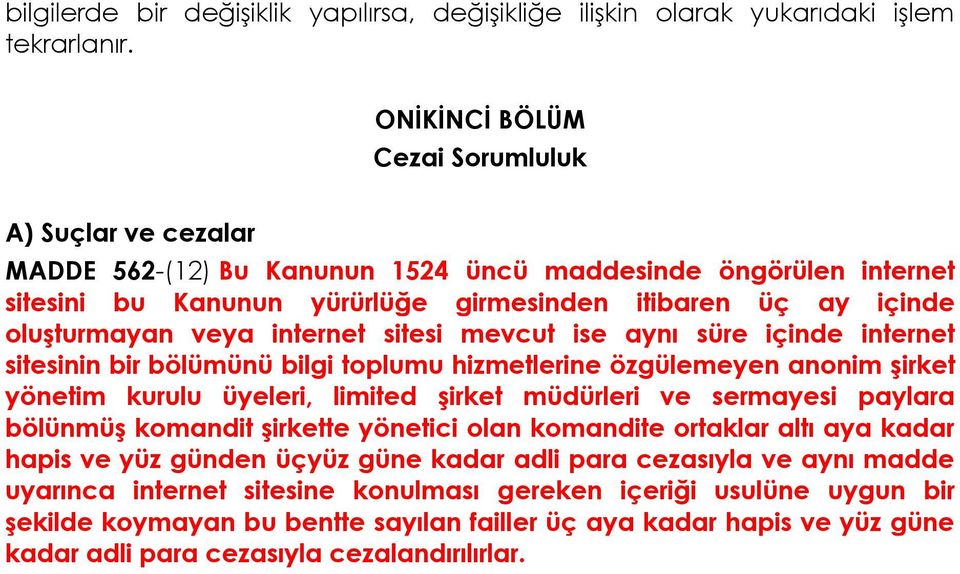 veya internet sitesi mevcut ise aynı süre içinde internet sitesinin bir bölümünü bilgi toplumu hizmetlerine özgülemeyen anonim şirket yönetim kurulu üyeleri, limited şirket müdürleri ve sermayesi