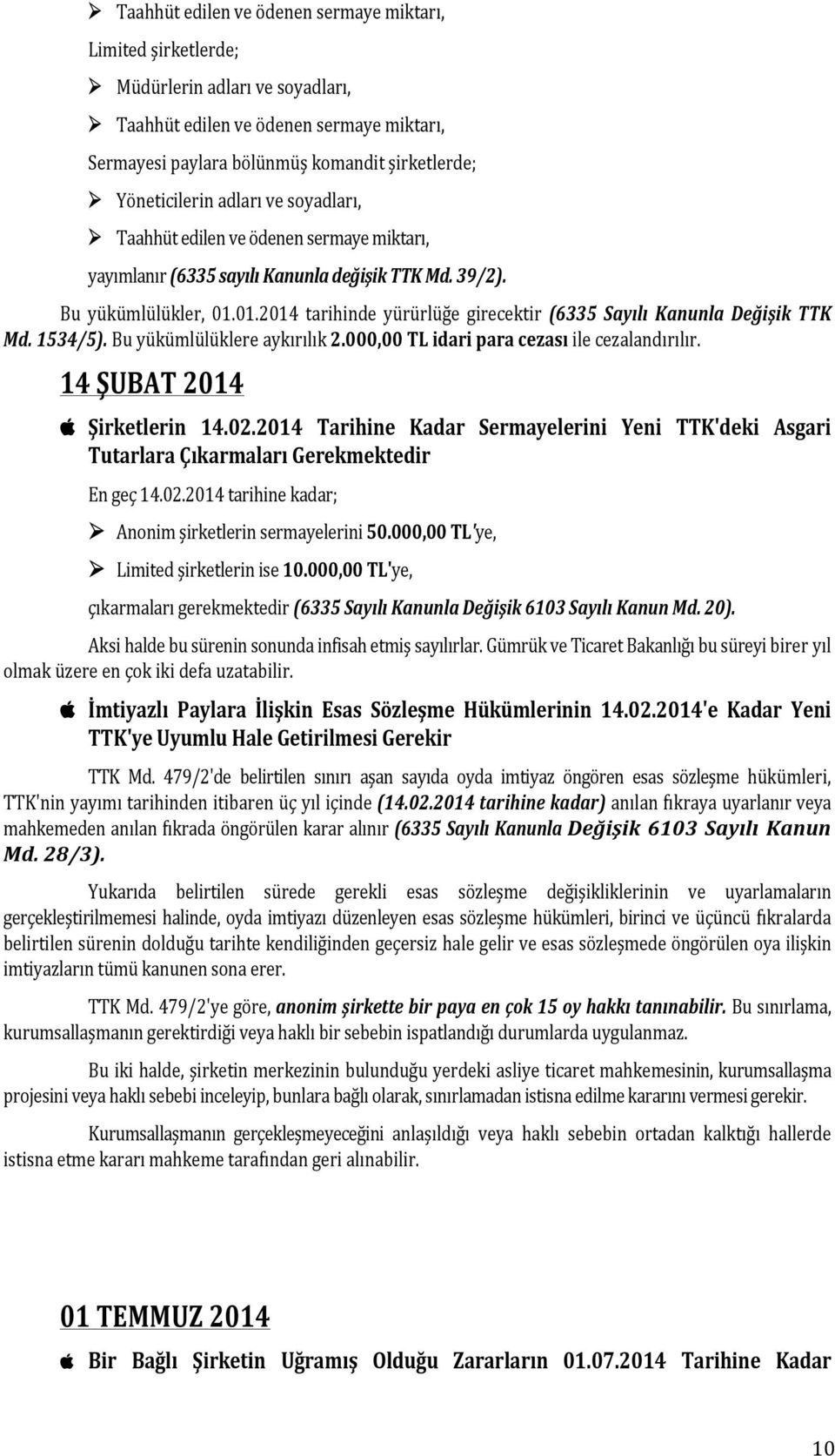 01.2014 tarihinde yürürlüğe girecektir (6335 Sayılı Kanunla Değişik TTK Md. 1534/5). Bu yükümlülüklere aykırılık 2.000,00 TL idari para cezası ile cezalandırılır. 14 ŞUBAT 2014 apple Şirketlerin 14.