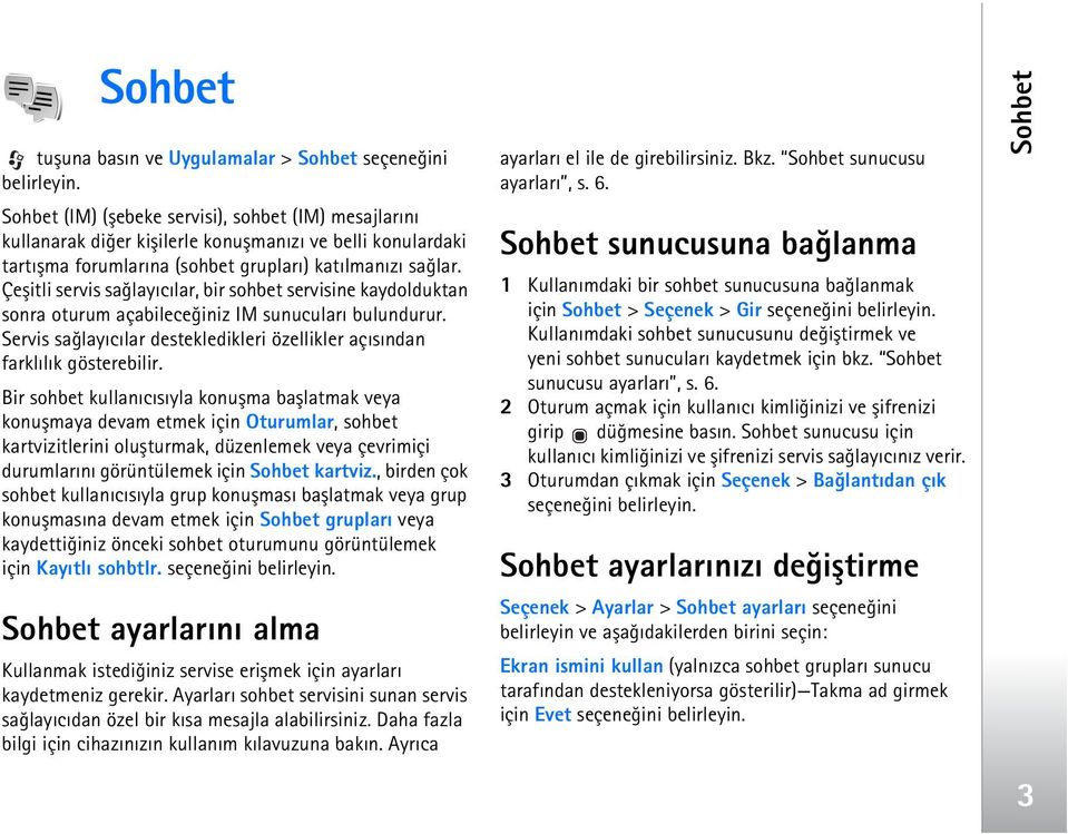 Çeþitli servis saðlayýcýlar, bir sohbet servisine kaydolduktan sonra oturum açabileceðiniz IM sunucularý bulundurur. Servis saðlayýcýlar destekledikleri özellikler açýsýndan farklýlýk gösterebilir.