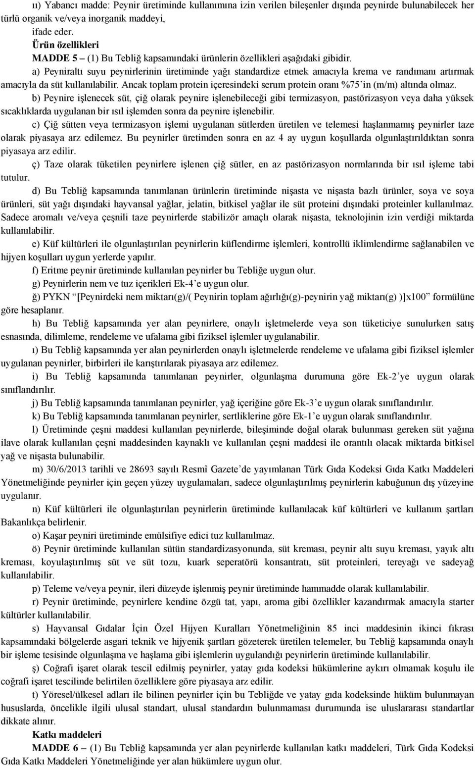 a) Peyniraltı suyu peynirlerinin üretiminde yağı standardize etmek amacıyla krema ve randımanı artırmak amacıyla da süt kullanılabilir.