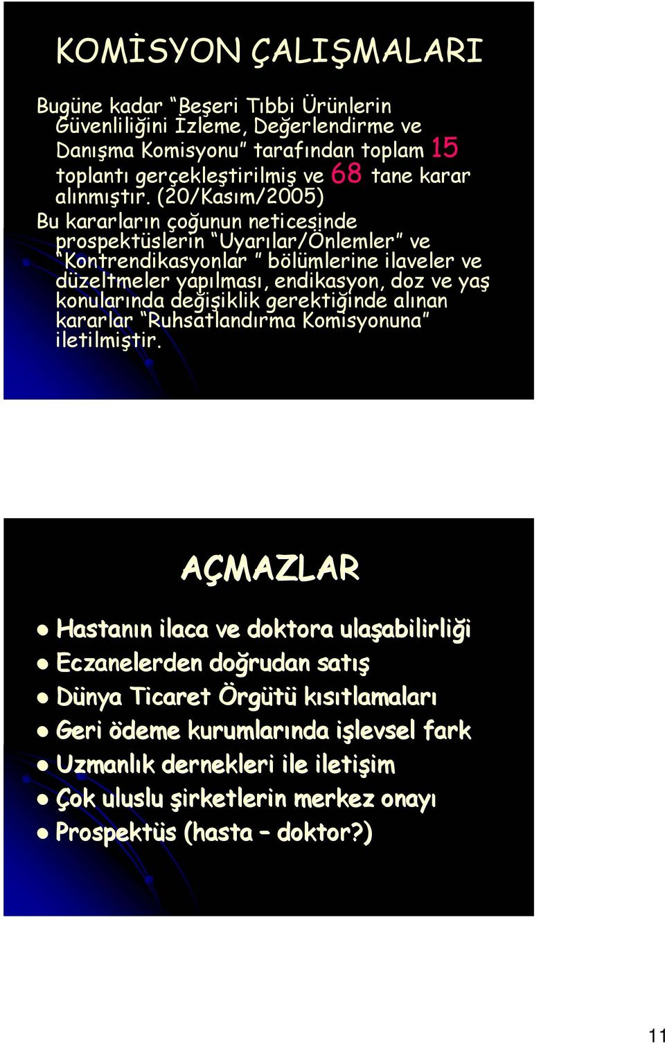 (20/Kasım/2005) Bu kararların çoğunun neticesinde prospektüslerin Uyarılar/Önlemler ve Kontrendikasyonlar bölümlerine ilaveler ve düzeltmeler yapılması, endikasyon, doz ve yaş