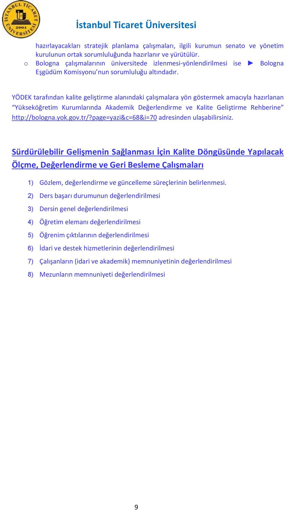 YÖDEK tarafından kalite geliştirme alanındaki çalışmalara yön göstermek amacıyla hazırlanan Yükseköğretim Kurumlarında Akademik Değerlendirme ve Kalite Geliştirme Rehberine http://bologna.yok.gov.tr/?