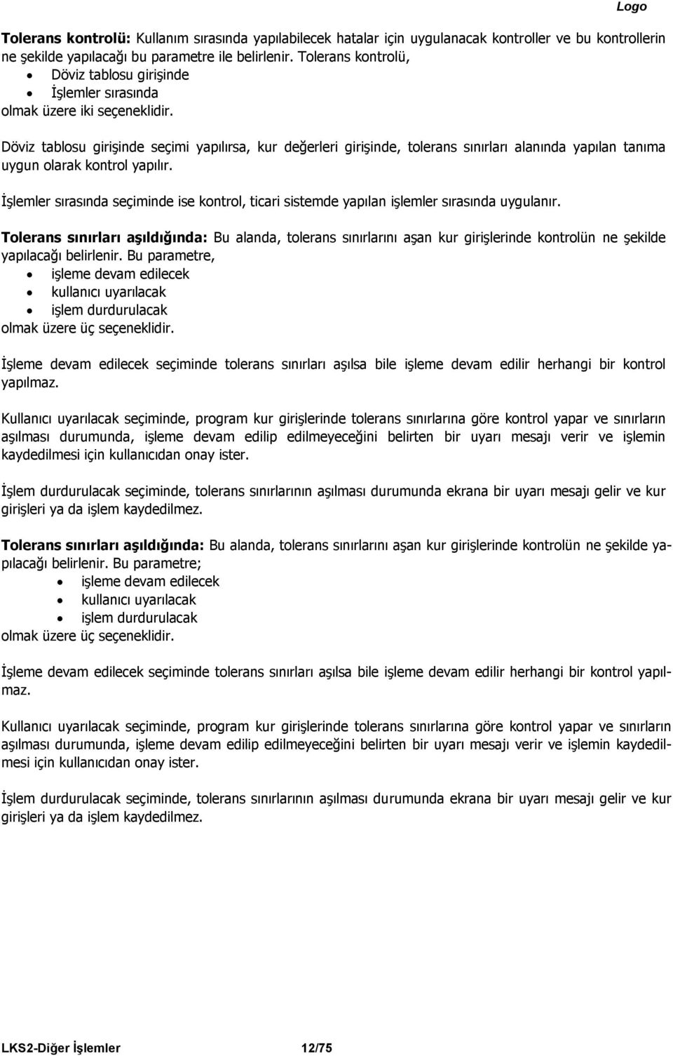 Döviz tablosu girişinde seçimi yapılırsa, kur değerleri girişinde, tolerans sınırları alanında yapılan tanıma uygun olarak kontrol yapılır.