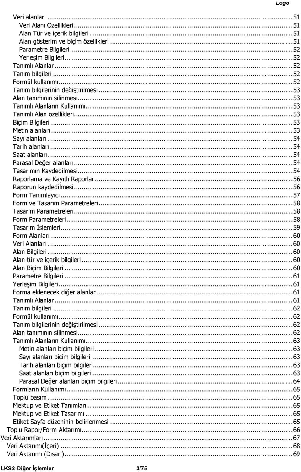 ..53 Metin alanları...53 Sayı alanları...54 Tarih alanları...54 Saat alanları...54 Parasal Değer alanları...54 Tasarımın Kaydedilmesi...54 Raporlama ve Kayıtlı Raporlar...56 Raporun kaydedilmesi.