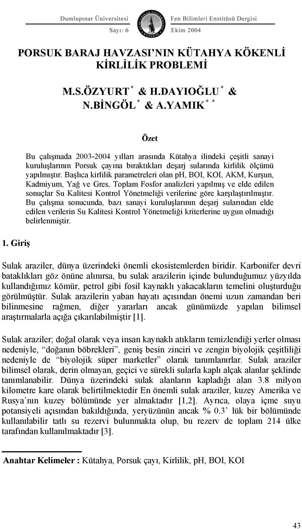 Başlıca kirlilik parametreleri olan ph, BOI,, AKM, Kurşun, Kadmiyum, Yağ ve Gres, Toplam Fosfor analizleri yapılmış ve elde edilen sonuçlar Su Kalitesi Kontrol Yönetmeliği verilerine göre