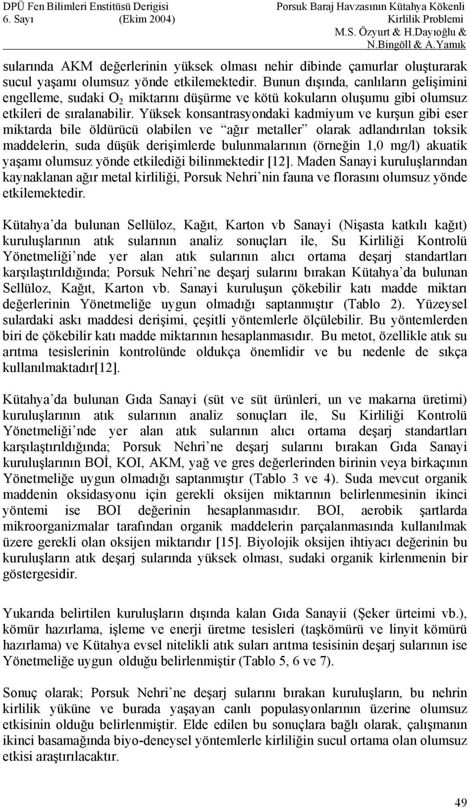 Yüksek konsantrasyondaki kadmiyum ve kurşun gibi eser miktarda bile öldürücü olabilen ve ağır metaller olarak adlandırılan toksik maddelerin, suda düşük derişimlerde bulunmalarının (örneğin 1,0 mg/l)