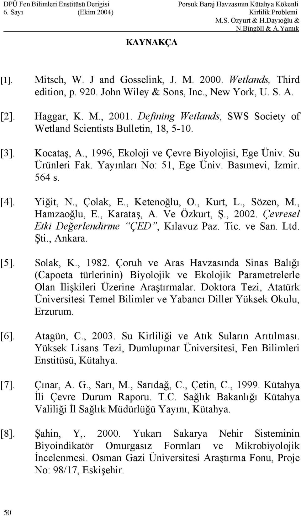 564 s. [4]. Yiğit, N., Çolak, E., Ketenoğlu, O., Kurt, L., Sözen, M., Hamzaoğlu, E., Karataş, A. Ve Özkurt, Ş., 2002. Çevresel Etki Değerlendirme ÇED, Kılavuz Paz. Tic. ve San. Ltd. Şti., Ankara. [5].