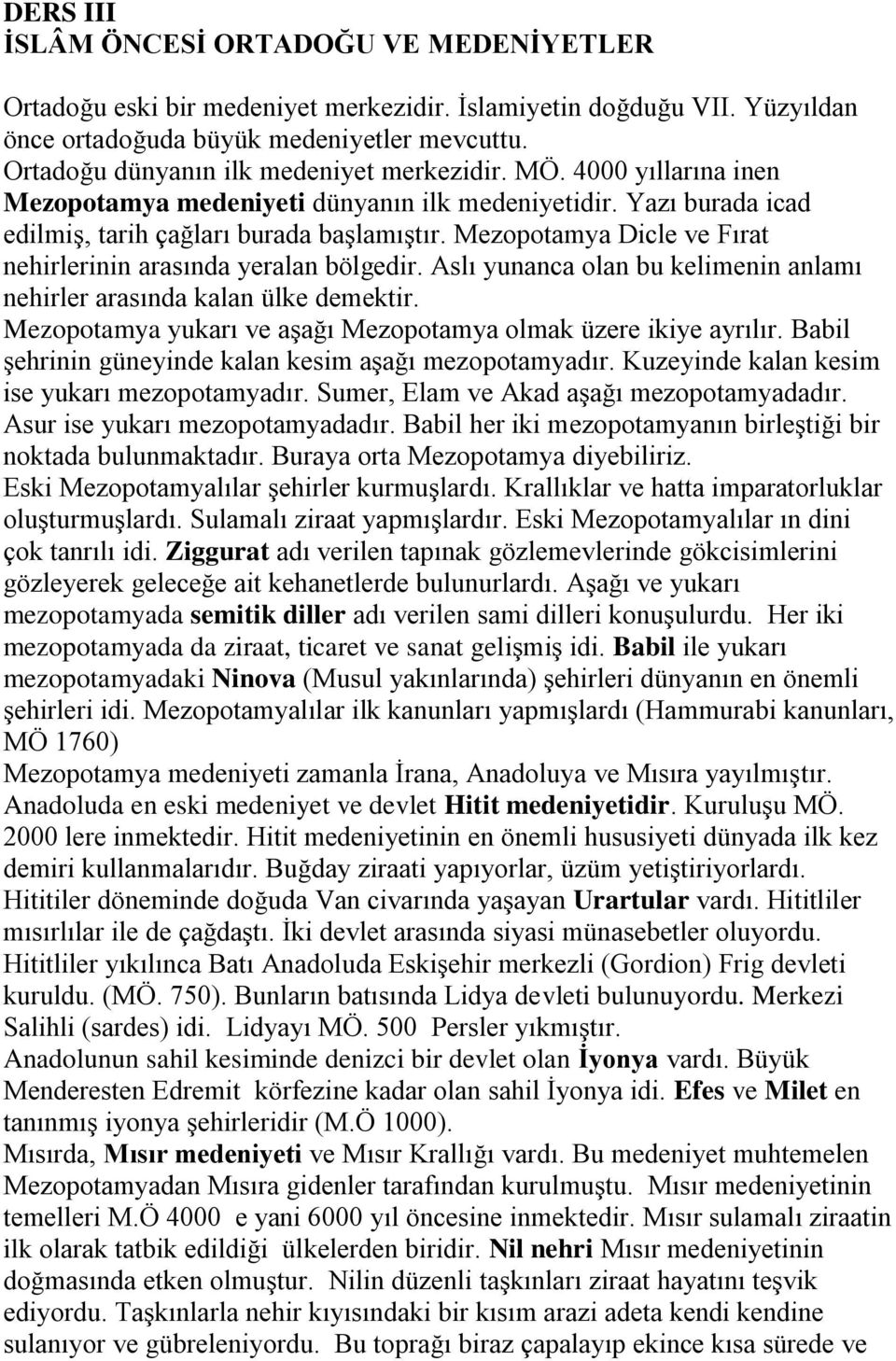 Mezopotamya Dicle ve Fırat nehirlerinin arasında yeralan bölgedir. Aslı yunanca olan bu kelimenin anlamı nehirler arasında kalan ülke demektir.